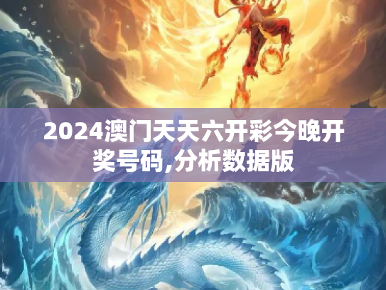 2024澳门天天六开彩今晚开奖号码,分析数据版