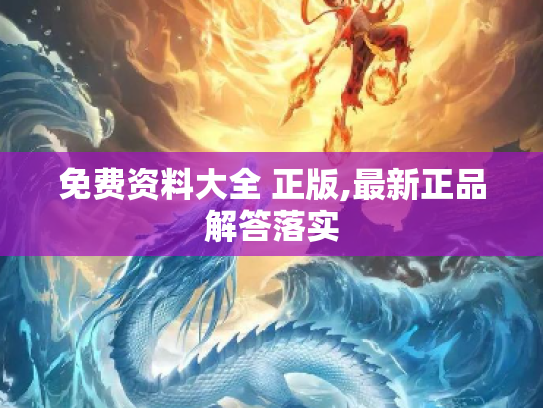免费资料大全 正版,最新正品解答落实