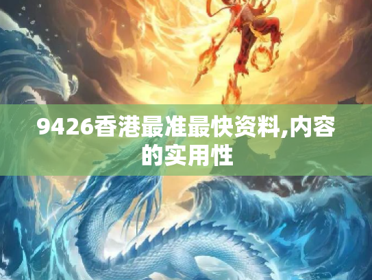 9426香港最准最快资料,内容的实用性