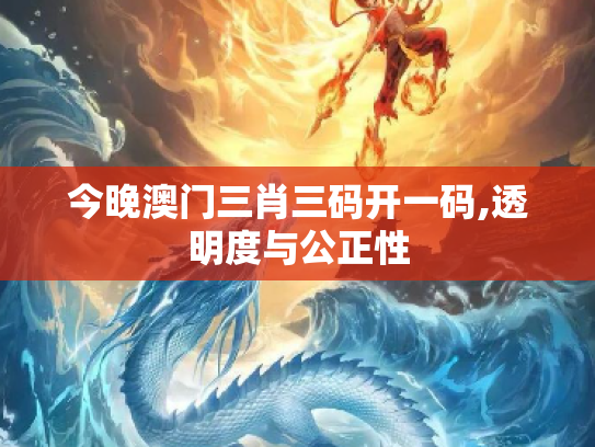 今晚澳门三肖三码开一码,透明度与公正性