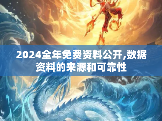 2024全年免费资料公开,数据资料的来源和可靠性