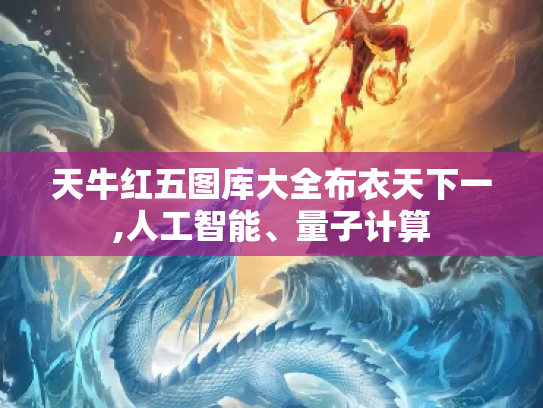 天牛红五图库大全布衣天下一,人工智能、量子计算