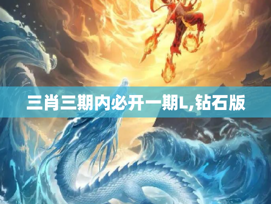 三肖三期内必开一期L,钻石版