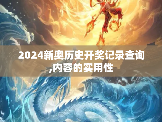 2024新奥历史开奖记录查询,内容的实用性