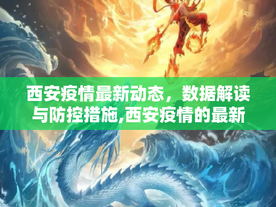 西安疫情最新动态，数据解读与防控措施,西安疫情的最新数据