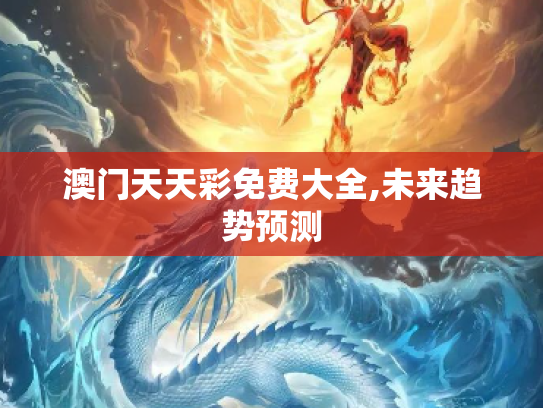 澳门天天彩免费大全,未来趋势预测