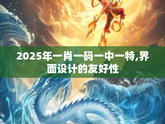 2025年一肖一码一中一特,界面设计的友好性