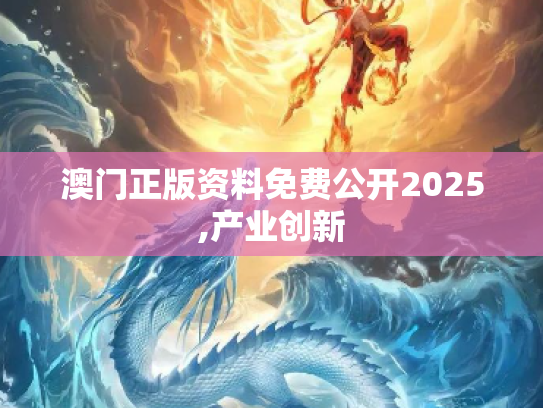 澳门正版资料免费公开2025,产业创新