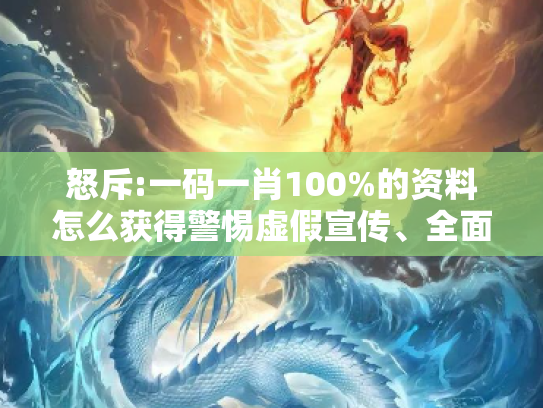 怒斥:一码一肖100%的资料怎么获得警惕虚假宣传、全面解答