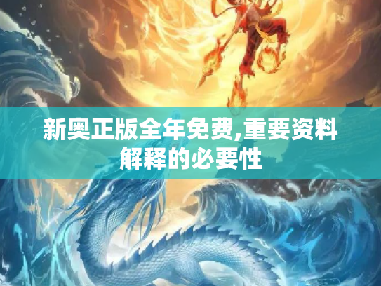 新奥正版全年免费,重要资料解释的必要性