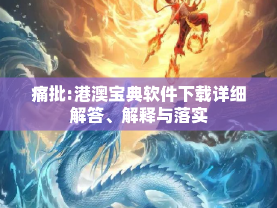 痛批:港澳宝典软件下载详细解答、解释与落实