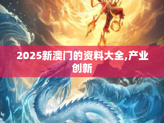 2025新澳门的资料大全,产业创新