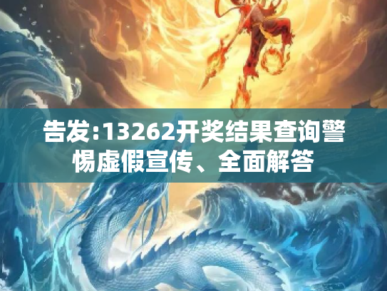 告发:13262开奖结果查询警惕虚假宣传、全面解答