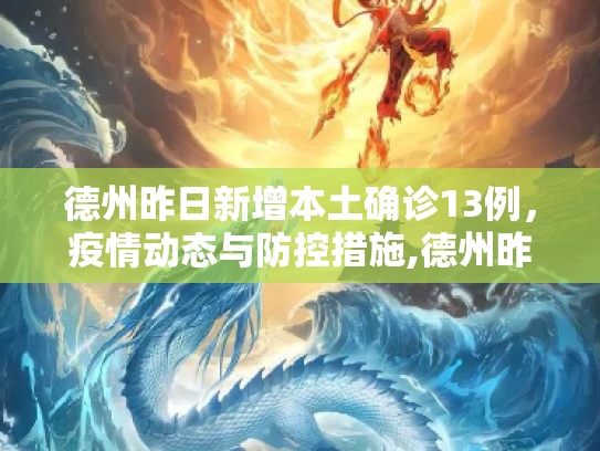 德州昨日新增本土确诊13例，疫情动态与防控措施,德州昨日新增本土确诊13例