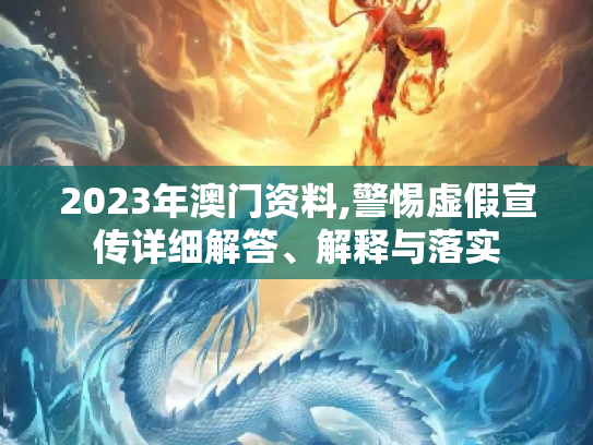 2023年澳门资料,警惕虚假宣传详细解答、解释与落实