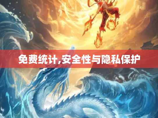 免费统计,安全性与隐私保护