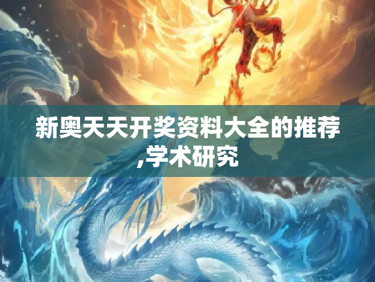 新奥天天开奖资料大全的推荐,学术研究