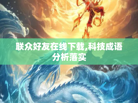 联众好友在线下载,科技成语分析落实