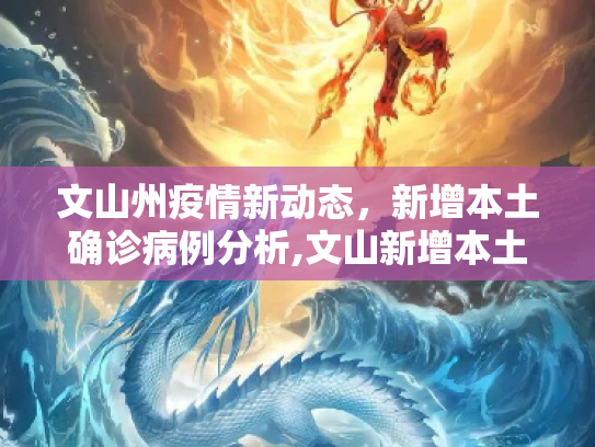 文山州疫情新动态，新增本土确诊病例分析,文山新增本土确诊
