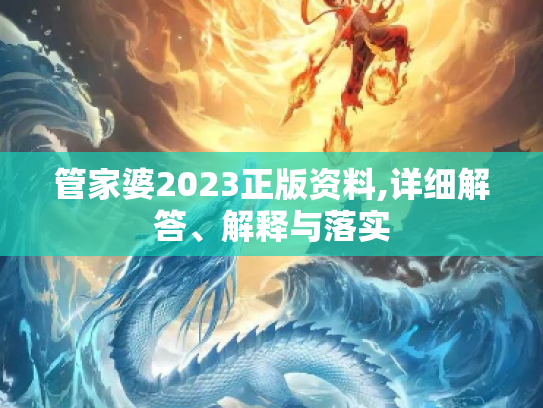 管家婆2023正版资料,详细解答、解释与落实