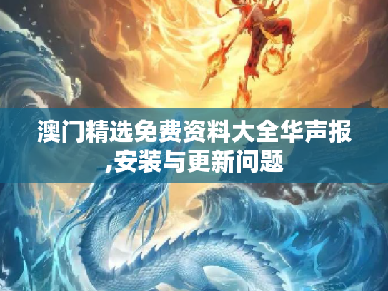 澳门精选免费资料大全华声报,安装与更新问题