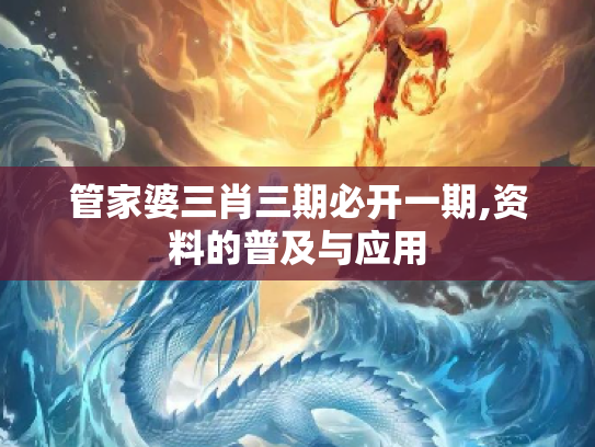 管家婆三肖三期必开一期,资料的普及与应用