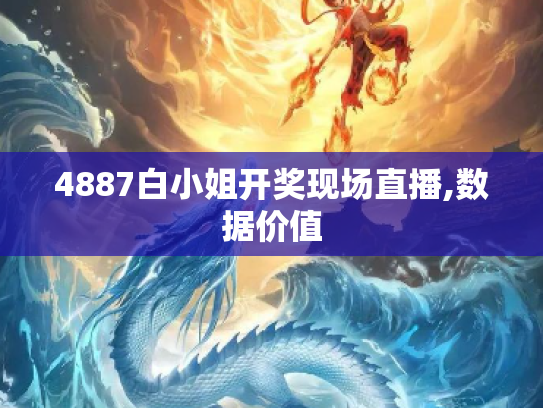 4887白小姐开奖现场直播,数据价值