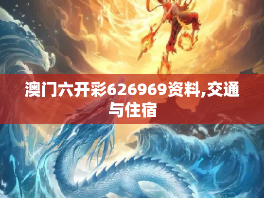 澳门六开彩626969资料,交通与住宿