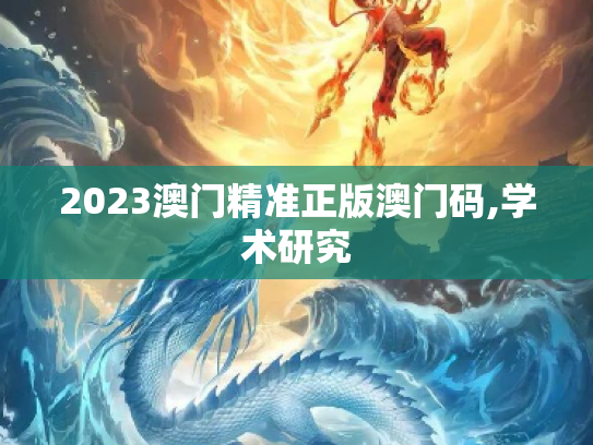 2023澳门精准正版澳门码,学术研究