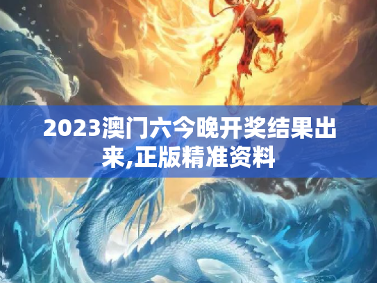 2023澳门六今晚开奖结果出来,正版精准资料