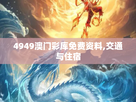 4949澳门彩库免费资料,交通与住宿