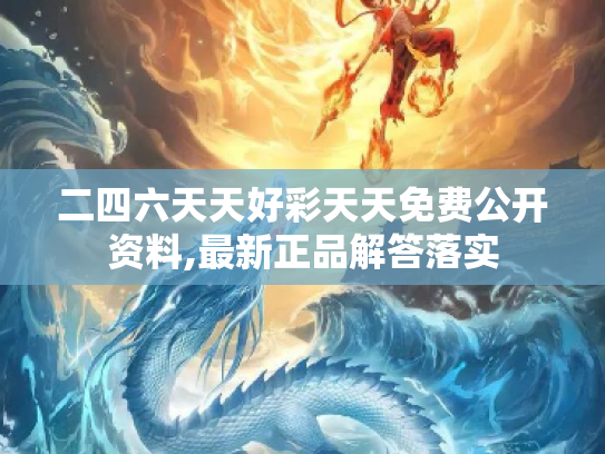 二四六天天好彩天天免费公开资料,最新正品解答落实