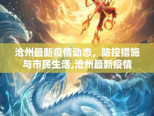 沧州最新疫情动态，防控措施与市民生活,沧州最新疫情