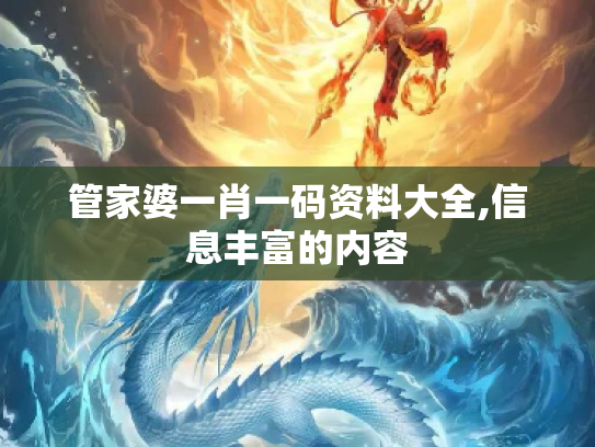 管家婆一肖一码资料大全,信息丰富的内容