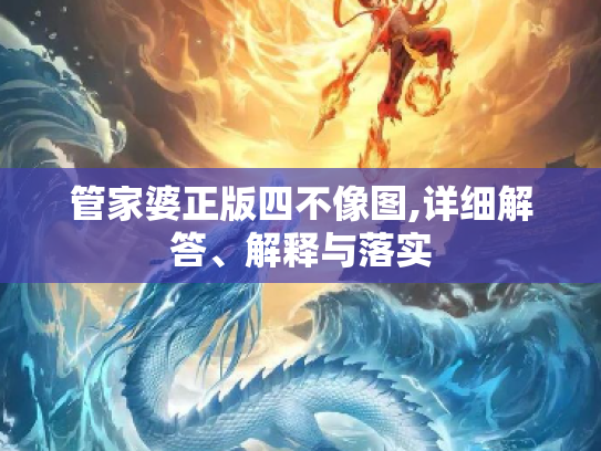 管家婆正版四不像图,详细解答、解释与落实