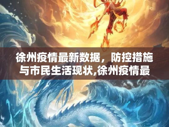 徐州疫情最新数据，防控措施与市民生活现状,徐州疫情最新数据