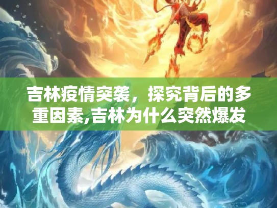 吉林疫情突袭，探究背后的多重因素,吉林为什么突然爆发疫情