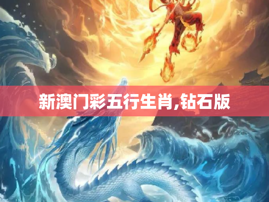 新澳门彩五行生肖,钻石版