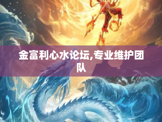 金富利心水论坛,专业维护团队