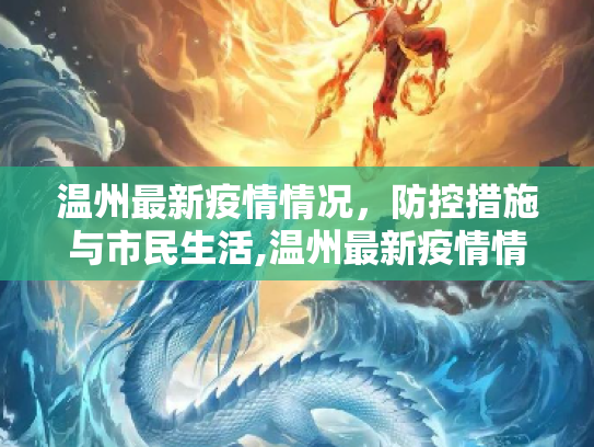 温州最新疫情情况，防控措施与市民生活,温州最新疫情情况