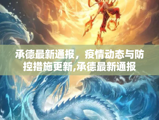 承德最新通报，疫情动态与防控措施更新,承德最新通报