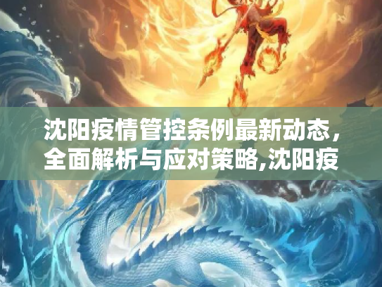 沈阳疫情管控条例最新动态，全面解析与应对策略,沈阳疫情管控条例最新