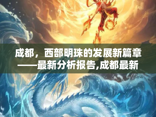 成都，西部明珠的发展新篇章——最新分析报告,成都最新分析报告