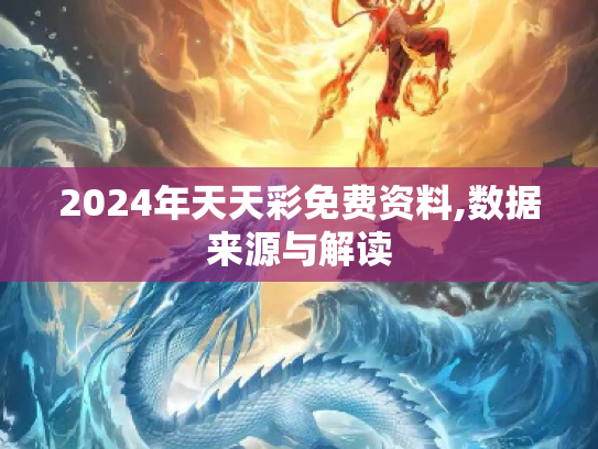 2024年天天彩免费资料,数据来源与解读