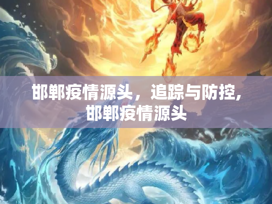 邯郸疫情源头，追踪与防控,邯郸疫情源头
