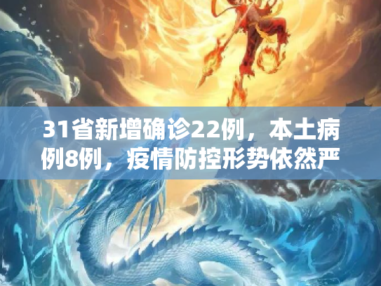 31省新增确诊22例，本土病例8例，疫情防控形势依然严峻,31省新增确诊22例其中本土8例