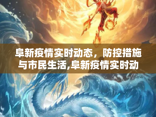 阜新疫情实时动态，防控措施与市民生活,阜新疫情实时动态