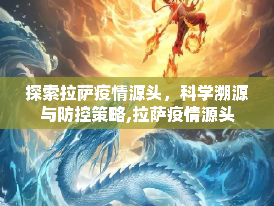 探索拉萨疫情源头，科学溯源与防控策略,拉萨疫情源头