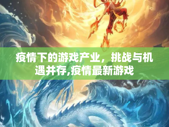 疫情下的游戏产业，挑战与机遇并存,疫情最新游戏