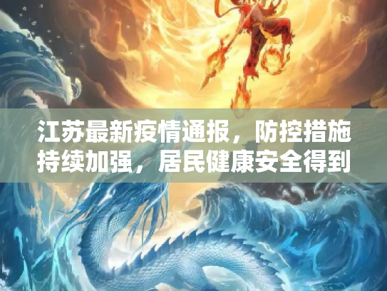 江苏最新疫情通报，防控措施持续加强，居民健康安全得到保障,江苏最新疫情通报